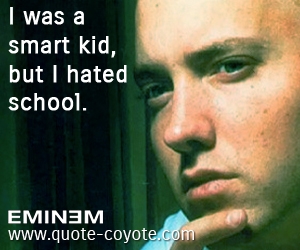  quotes - I was a smart kid, but I hated school.