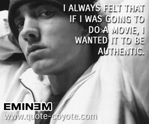  quotes - I always felt that if I was going to do a movie, I wanted it to be authentic.