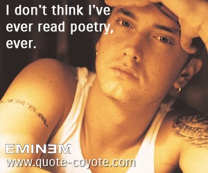  quotes - I don't think I've ever read poetry, ever.