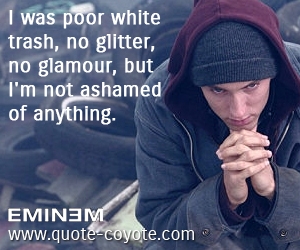  quotes - I was poor white trash, no glitter, no glamour, but I'm not ashamed of anything. 