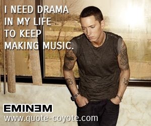  quotes - I need drama in my life to keep making music.