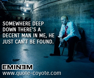  quotes - Somewhere deep down there's a decent man in me, he just can't be found.