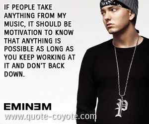 Work quotes - If people take anything from my music, it should be motivation to know that anything is possible as long as you keep working at it and don't back down. 