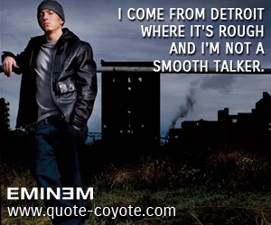  quotes - I come from Detroit where it's rough and I'm not a smooth talker.