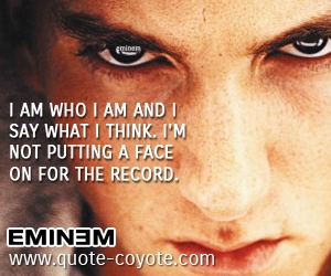  quotes - I am who I am and I say what I think. I'm not putting a face on for the record. 