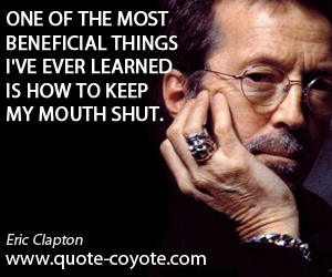 Beneficial quotes - One of the most beneficial things I've ever learned is how to keep my mouth shut.