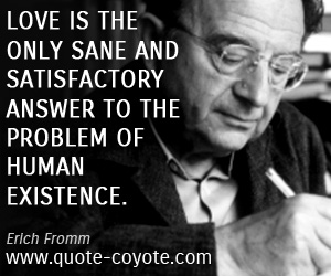 Answer quotes - Love is the only sane and satisfactory answer to the problem of human existence.