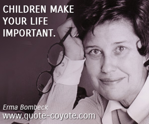 Important quotes - Children make your life important.