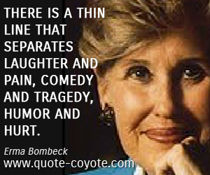 Comedy quotes - There is a thin line that separates laughter and pain, comedy and tragedy, humor and hurt.