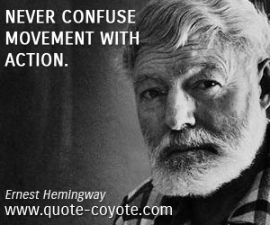  quotes - Never confuse movement with action.