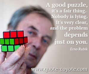 Fair quotes - A good puzzle, it's a fair thing. Nobody is lying. It's very clear, and the problem depends just on you.