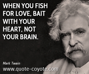 Fish quotes - When you fish for love, bait with your heart, not your brain.