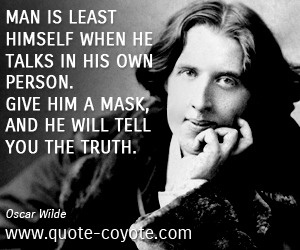 Oscar Wilde - Man is least himself when he talks in his own person. Give him a mask, and he will tell you the truth.