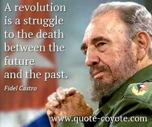 Death quotes - A revolution is a struggle to the death between the future and the past.