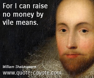 Money quotes - For I can raise no money by vile means.