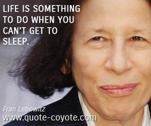 Sleep quotes - Life is something to do when you can't get to sleep.