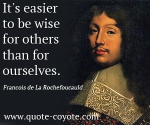  quotes - It's easier to be wise for others than for ourselves.