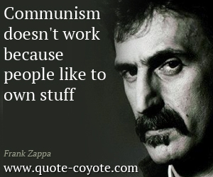 People quotes - Communism doesn't work because people like to own stuff.