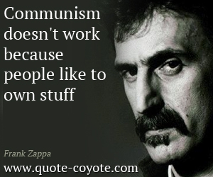 Stuff quotes - Communism doesn't work because people like to own stuff.