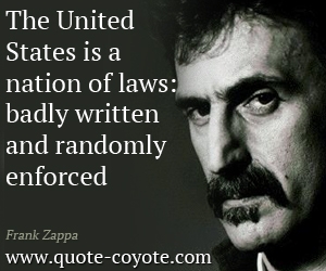 Random quotes - The United States is a nation of laws: badly written and randomly enforced.