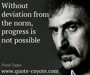  quotes - Without deviation from the norm, progress is not possible.