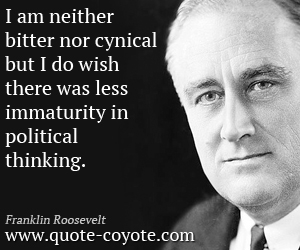  quotes - I am neither bitter nor cynical but I do wish there was less immaturity in political thinking.