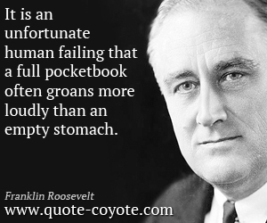  quotes - It is an unfortunate human failing that a full pocketbook often groans more loudly than an empty stomach.