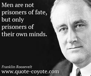  quotes - Men are not prisoners of fate, but only prisoners of their own minds.