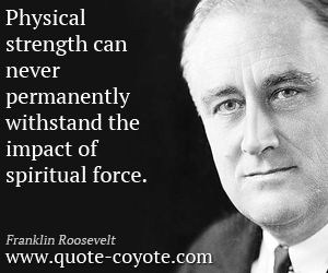  quotes - Physical strength can never permanently withstand the impact of spiritual force.