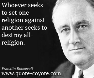  quotes - Whoever seeks to set one religion against another seeks to destroy all religion.