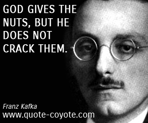 Fun quotes - God gives the nuts, but he does not crack them. 