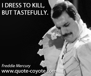  quotes - I dress to kill, but tastefully.