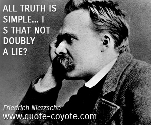 Friedrich Nietzsche - All truth is simple... is that not doubly a lie?