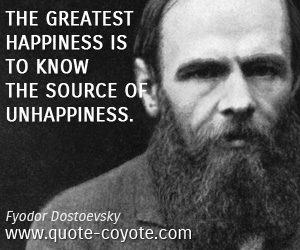 Wisdom quotes - The greatest happiness is to know the source of unhappiness.