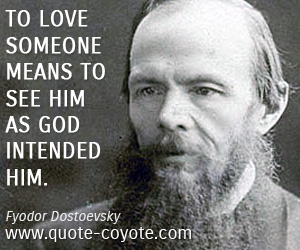 Someone quotes - To love someone means to see him as God intended him.