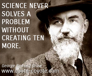 Create quotes - Science never solves a problem without creating ten more.