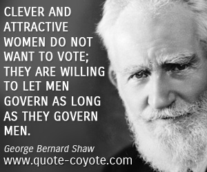 Clever quotes - Clever and attractive women do not want to vote; they are willing to let men govern as long as they govern men.