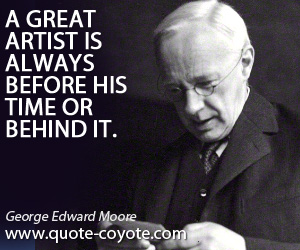 Behind quotes - A great artist is always before his time or behind it.