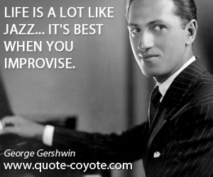 Improvise quotes - Life is a lot like jazz... it's best when you improvise.