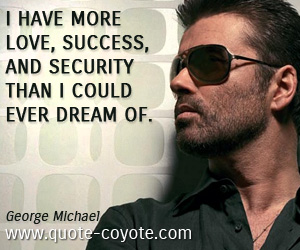 Success quotes - I have more love, success, and security than I could ever dream of.