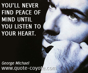 Mind quotes - You'll never find peace of mind until you listen to your heart.