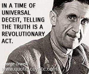 George Orwell - In a time of universal deceit, telling the truth is a revolutionary act.