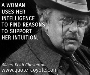 Intuition quotes - A woman uses her intelligence to find reasons to support her intuition.