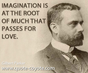 Passes quotes - Imagination is at the root of much that passes for love.