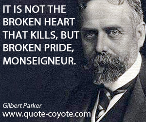 Broken quotes - It is not the broken heart that kills, but broken pride, monseigneur.