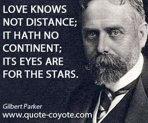 Knows quotes - Love knows not distance; it hath no continent; its eyes are for the stars.