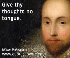  quotes - Give thy thoughts no tongue.