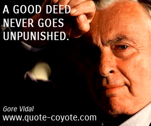 Gore Vidal - A good deed never goes unpunished.