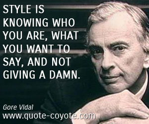 Gore Vidal - Style is knowing who you are, what you want to say, and not giving a damn.