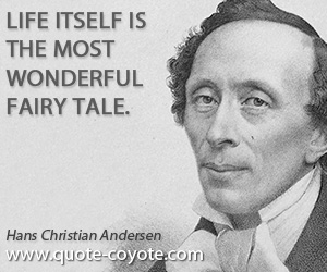Wonderful quotes - Life itself is the most wonderful fairy tale.
